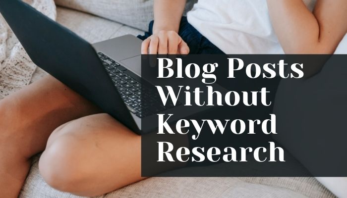 Blog Posts Without Keyword Research